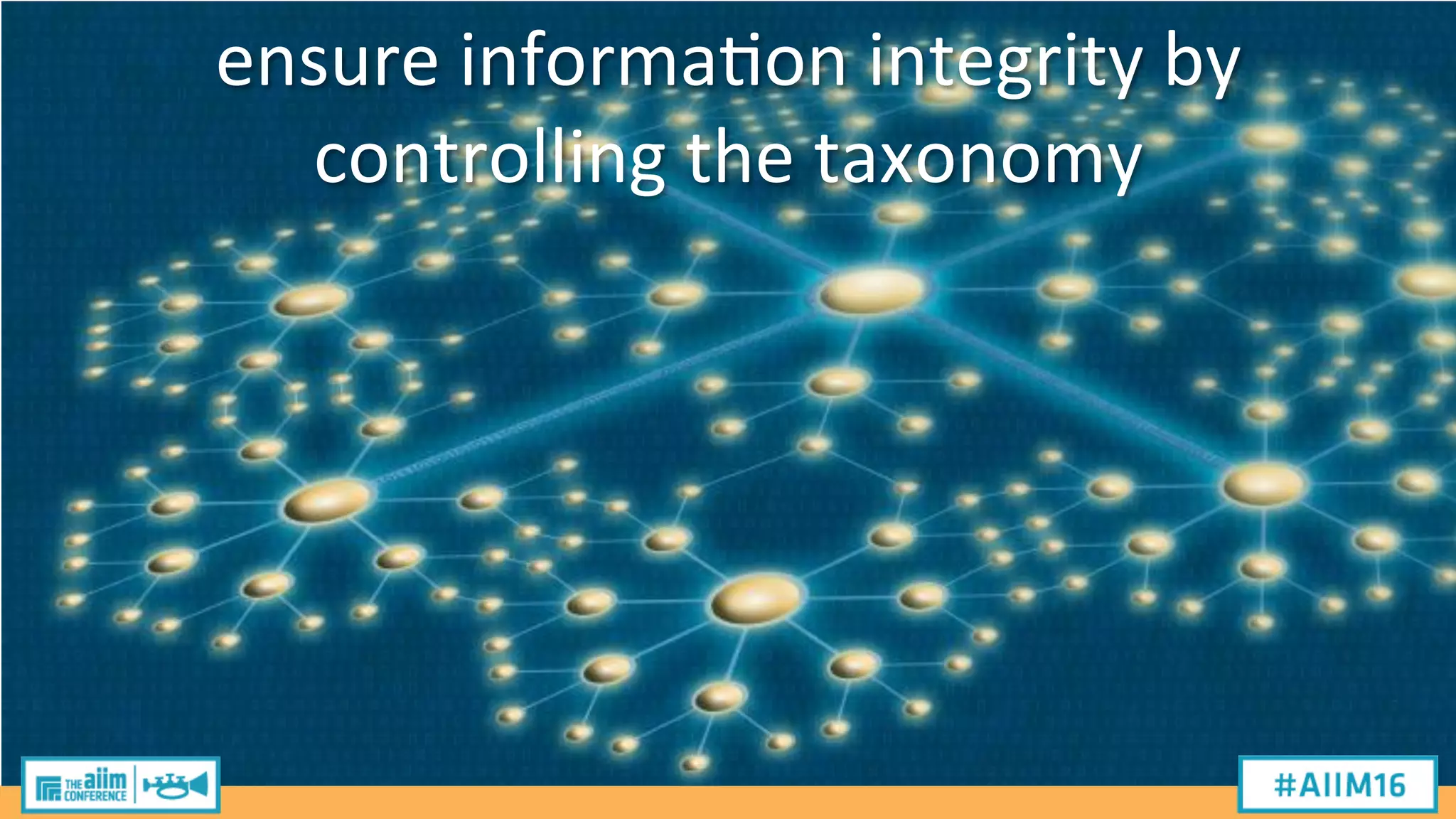 ensure
informa2on
integrity
by
controlling
the
taxonomy