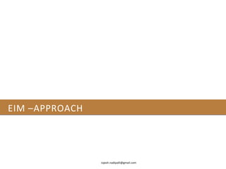 EIM –APPROACH




                rajesh.nadipalli@gmail.com
 