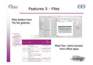 Features 5 - Files
Web folders from
Tiki file galeries

Web Dav: direct access
from office apps

 