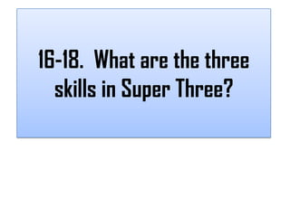 16-18. What are the three
  skills in Super Three?
 