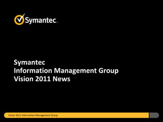Symantec
    Information Management Group
    Vision 2011 News



Vision 2011 Information Management Group
 
