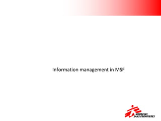 Information management in	
MSF
Information management in	MSF
 