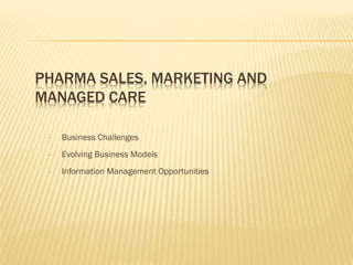 PHARMA SALES, MARKETING AND
MANAGED CARE

 •   Business Challenges
 •   Evolving Business Models
 •   Information Management Opportunities
 