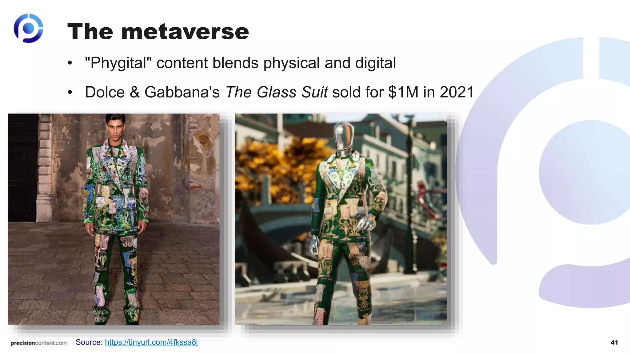 41
The metaverse
• "Phygital" content blends physical and digital
• Dolce & Gabbana's The Glass Suit sold for $1M in 2021
Source: https://tinyurl.com/4fkssa8j
 