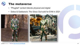 41
The metaverse
• "Phygital" content blends physical and digital
• Dolce & Gabbana's The Glass Suit sold for $1M in 2021
Source: https://tinyurl.com/4fkssa8j
 
