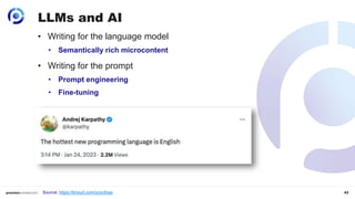 43
LLMs and AI
• Writing for the language model
• Semantically rich microcontent
• Writing for the prompt
• Prompt engineering
• Fine-tuning
Source: https://tinyurl.com/ycyv5ras
 