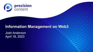 Information Management on Web3
Josh Anderson
April 18, 2023
 
