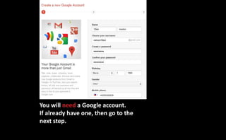 You will need a Google account.
If already have one, then go to the
next step.
 