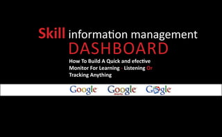 Skill information management
     Dashboard
     How To Build A Quick and efective
     Monitor For Learning - Listening Or
     Tracking Anything
 