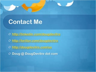 Contact Me
http://linkedin.com/dougdevitre
http://twitter.com/dougdevitre
http://dougdevitre.com/sa
Doug @ DougDevitre dot com
 