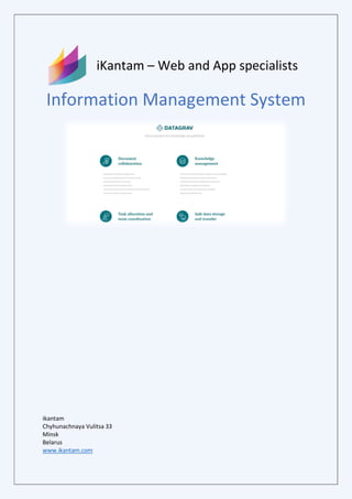 iKantam – Web and App specialists
Information Management System
ikantam
Chyhunachnaya Vulitsa 33
Minsk
Belarus
www.ikantam.com
 
