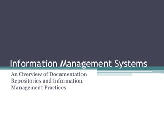 Information Management Systems
An Overview of Documentation
Repositories and Information
Management Practices
 