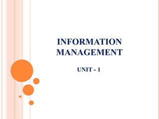 INFORMATION
MANAGEMENT
UNIT - 1
 