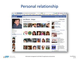 Personal relationship
Information management with Web 2.0 applications and practices Lino Oliveira
p. 22
 
