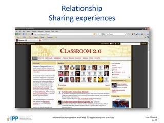 Relationship
Sharing experiences
Information management with Web 2.0 applications and practices Lino Oliveira
p. 24
 