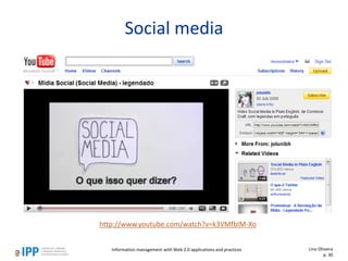 Social media
http://www.youtube.com/watch?v=k3VMfbIM-Xo
Information management with Web 2.0 applications and practices Lino Oliveira
p. 30
 