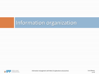 Lino Oliveira
p. 43
Information organization
Information management with Web 2.0 applications and practices
 