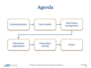 Information management with Web 2.0 applications and practices
Agenda
Lino Oliveira
p. 5
Contextualization Social media
Information
management
Information
organization
Information
sharing
Future
 