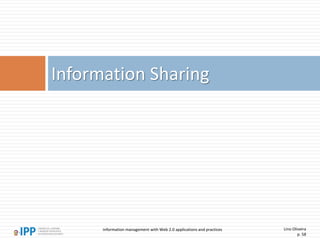 Lino Oliveira
p. 58
Information Sharing
Information management with Web 2.0 applications and practices
 
