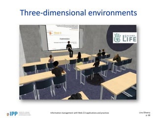 Three-dimensional environments
Information management with Web 2.0 applications and practices Lino Oliveira
p. 68
 