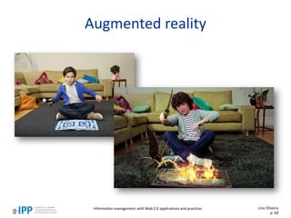 Augmented reality
Information management with Web 2.0 applications and practices Lino Oliveira
p. 69
 