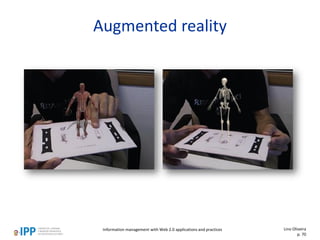 Augmented reality
Information management with Web 2.0 applications and practices Lino Oliveira
p. 70
 