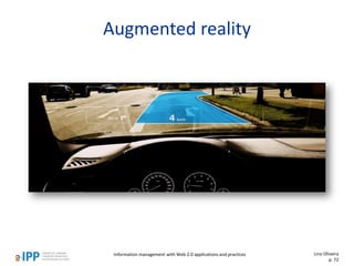 Augmented reality
Information management with Web 2.0 applications and practices Lino Oliveira
p. 72
 