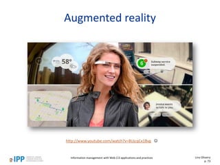 Augmented reality
http://www.youtube.com/watch?v=8UjcqCx1Bvg 
Information management with Web 2.0 applications and practices Lino Oliveira
p. 73
 