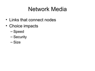 Network Media
• Links that connect nodes
• Choice impacts
– Speed
– Security
– Size
 
