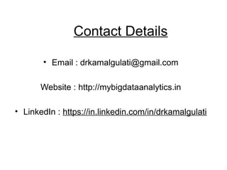 Contact Details
• Email : drkamalgulati@gmail.com
Website : http://mybigdataanalytics.in
• LinkedIn : https://in.linkedin.com/in/drkamalgulati
 
