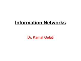 Information Networks
Dr. Kamal Gulati
 