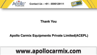 Thank You 
Thank You 
Apollo Carmix Equipments Private Limited(ACEPL) 
