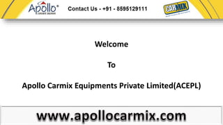 Welcome 
To 
Apollo Carmix Equipments Private Limited(ACEPL) 
 