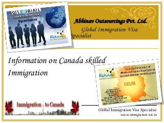 Global Immigration Visa Specialist
www.immigration.net.in
Abhinav Outsourcings Pvt. Ltd.
Global Immigration Visa
Specialist
Information on Canada skilled
Immigration
 