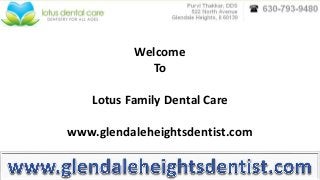 Welcome
To
Lotus Family Dental Care
www.glendaleheightsdentist.com
 