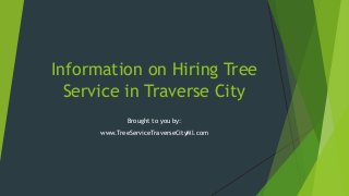 Information on Hiring Tree
Service in Traverse City
Brought to you by:
www.TreeServiceTraverseCityMI.com
 