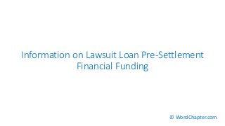Information on Lawsuit Loan Pre-Settlement
Financial Funding
© WordChapter.com
 