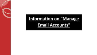 Information on “Manage
Email Accounts”
 