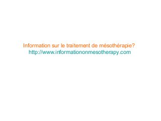 Information sur le traitement de mésothérapie?
http://www.informationonmesotherapy.com
 