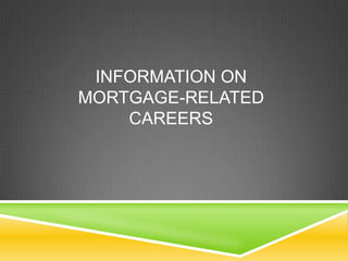 INFORMATION ON
MORTGAGE-RELATED
    CAREERS
 