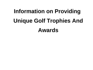 Information on Providing
Unique Golf Trophies And
        Awards
 