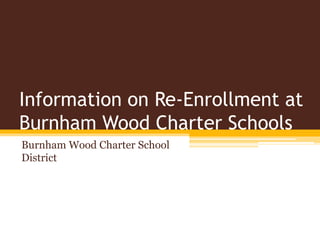 Information on Re-Enrollment at
Burnham Wood Charter Schools
Burnham Wood Charter School
District
 