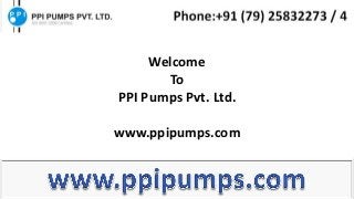 Welcome
To
PPI Pumps Pvt. Ltd.
www.ppipumps.com
 
