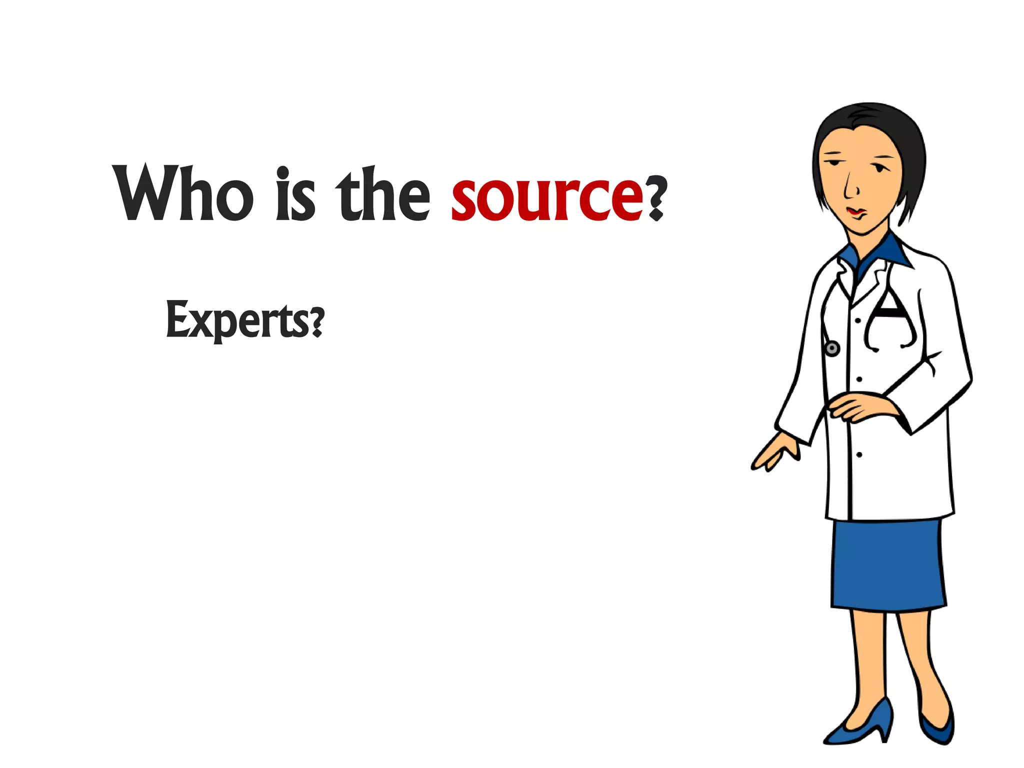 Who is the source?
 Experts?
 