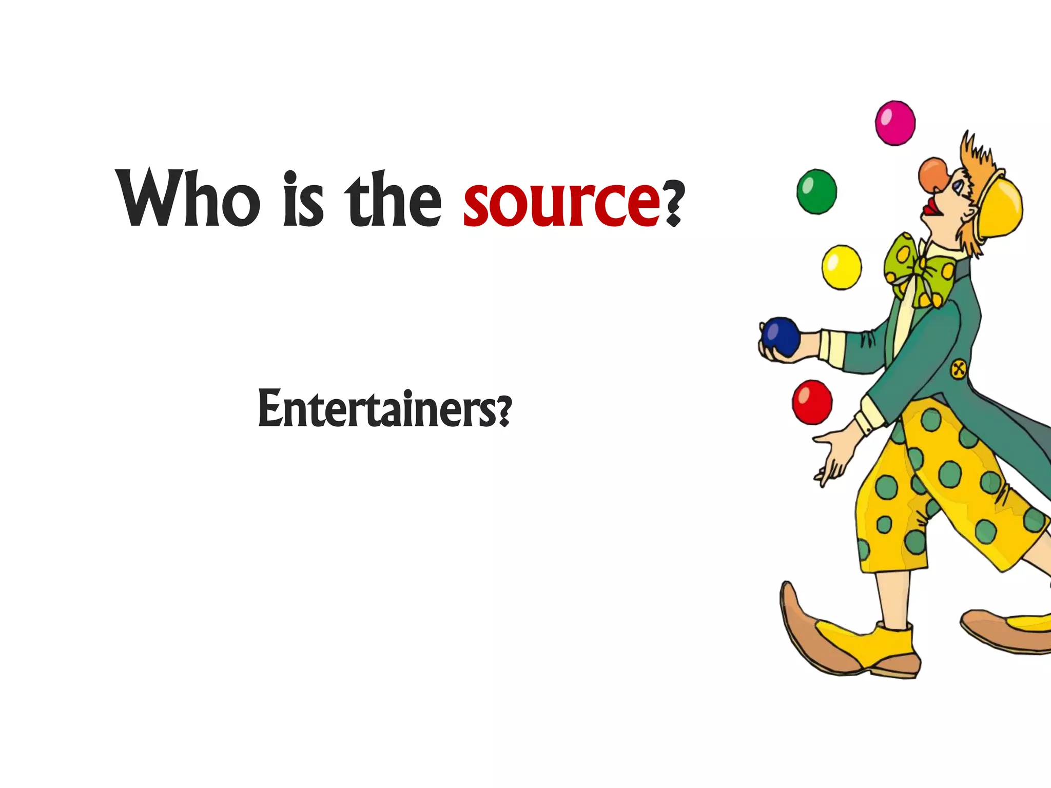 Who is the source?

    Entertainers?
 