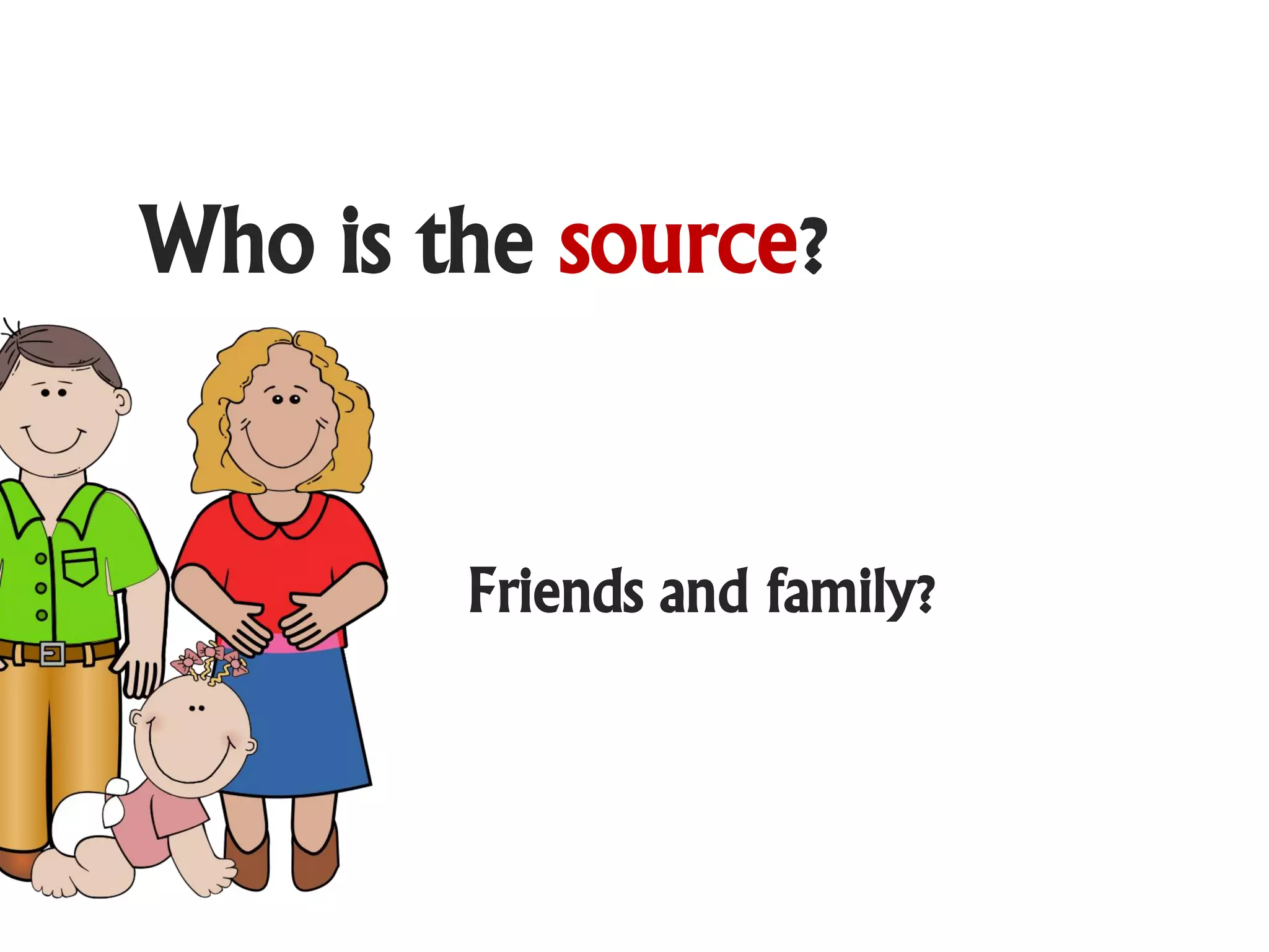 Who is the source?


        Friends and family?
 