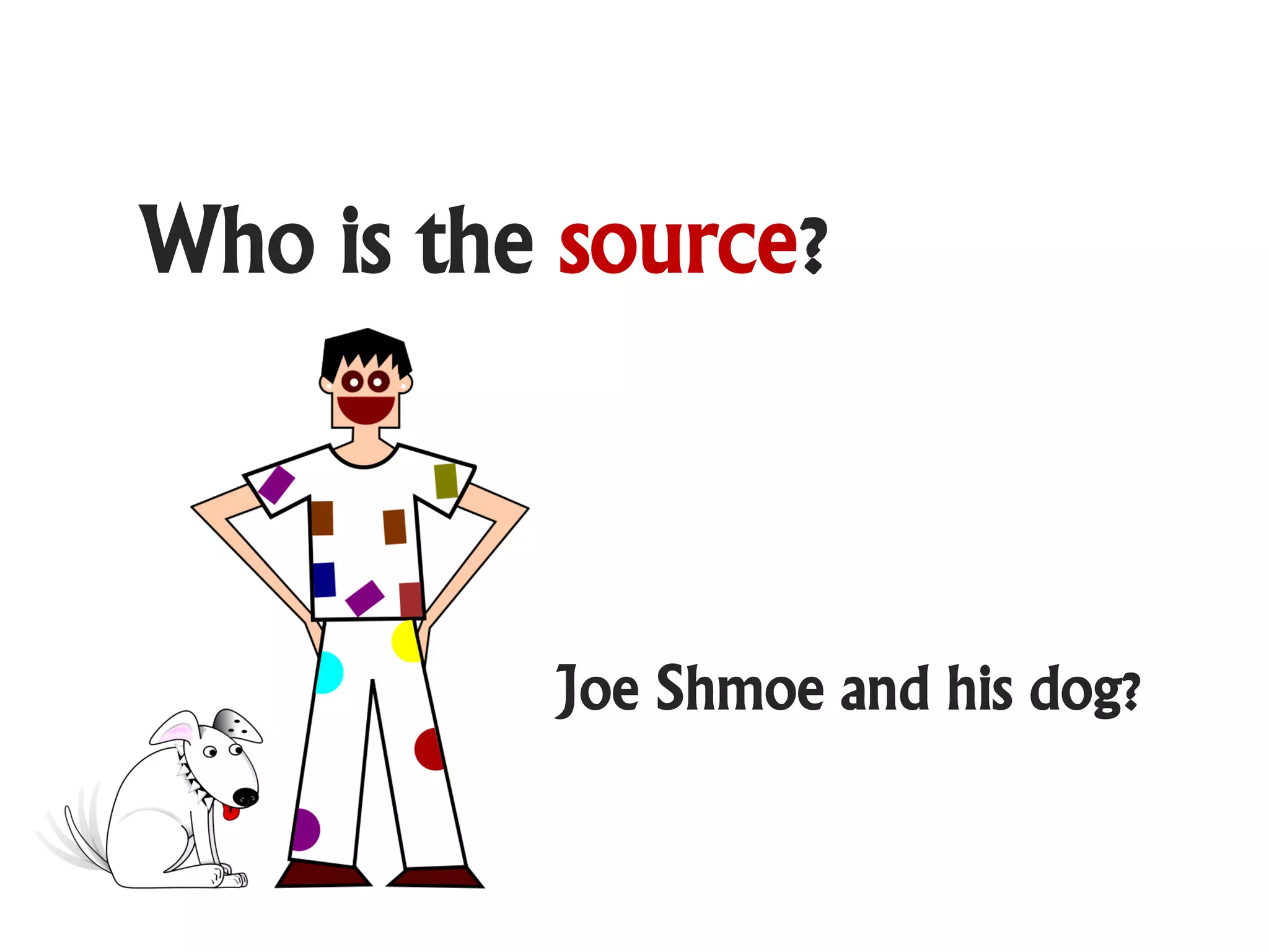 Who is the source?



          Joe Shmoe and his dog?
 