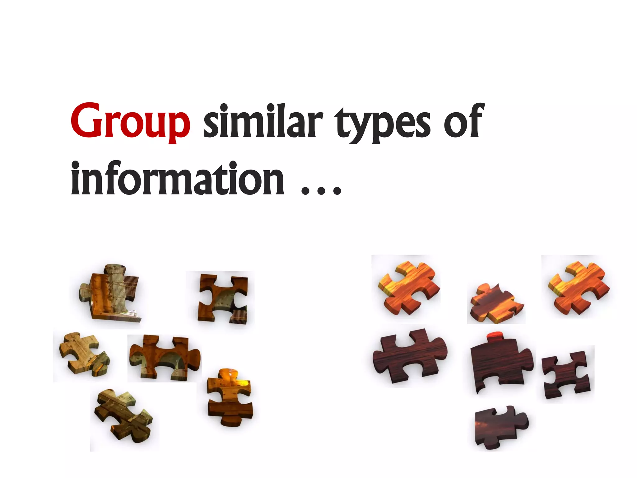 Group similar types of
information …
 