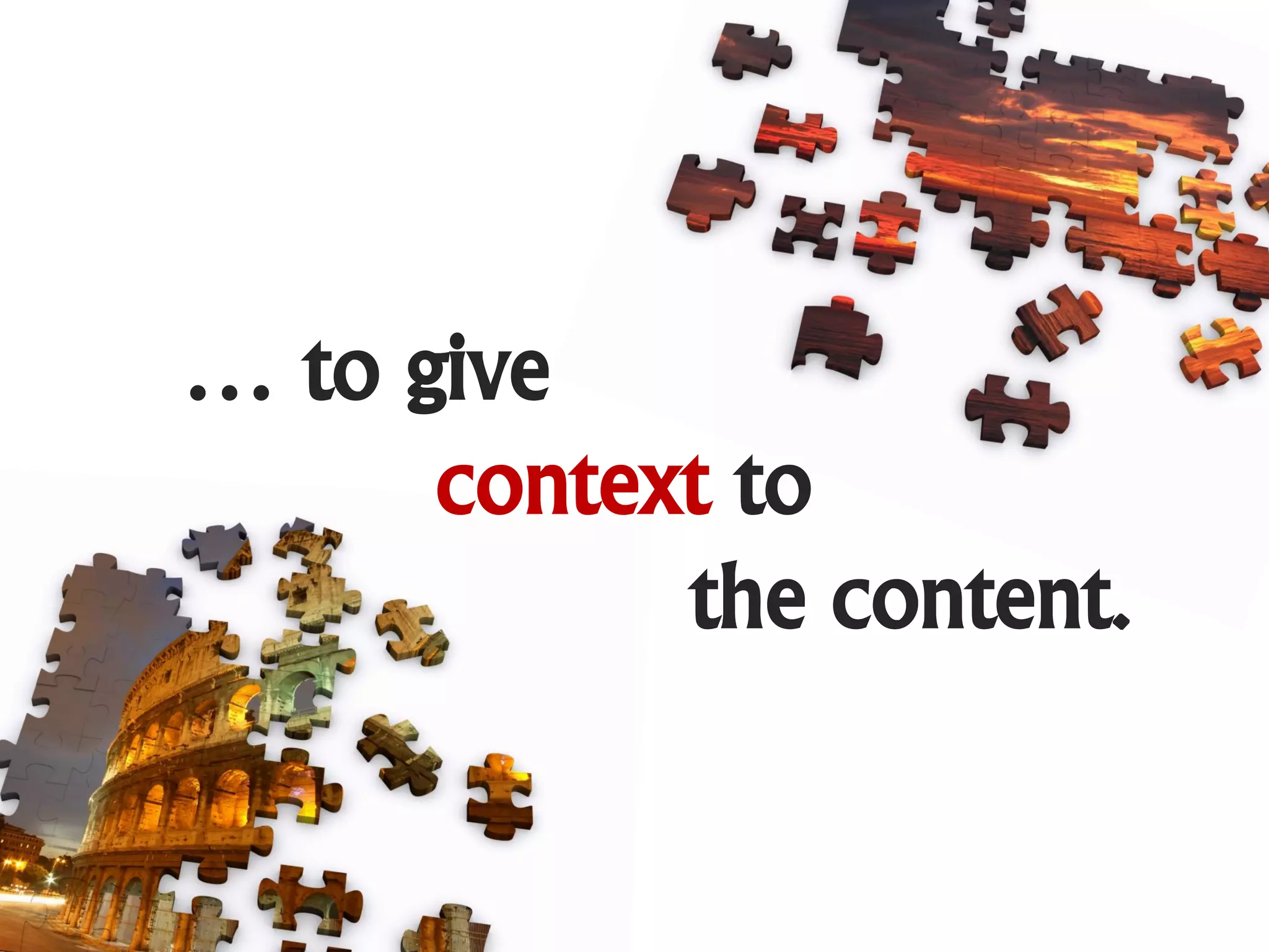 … to give
      context to
            the content.
 