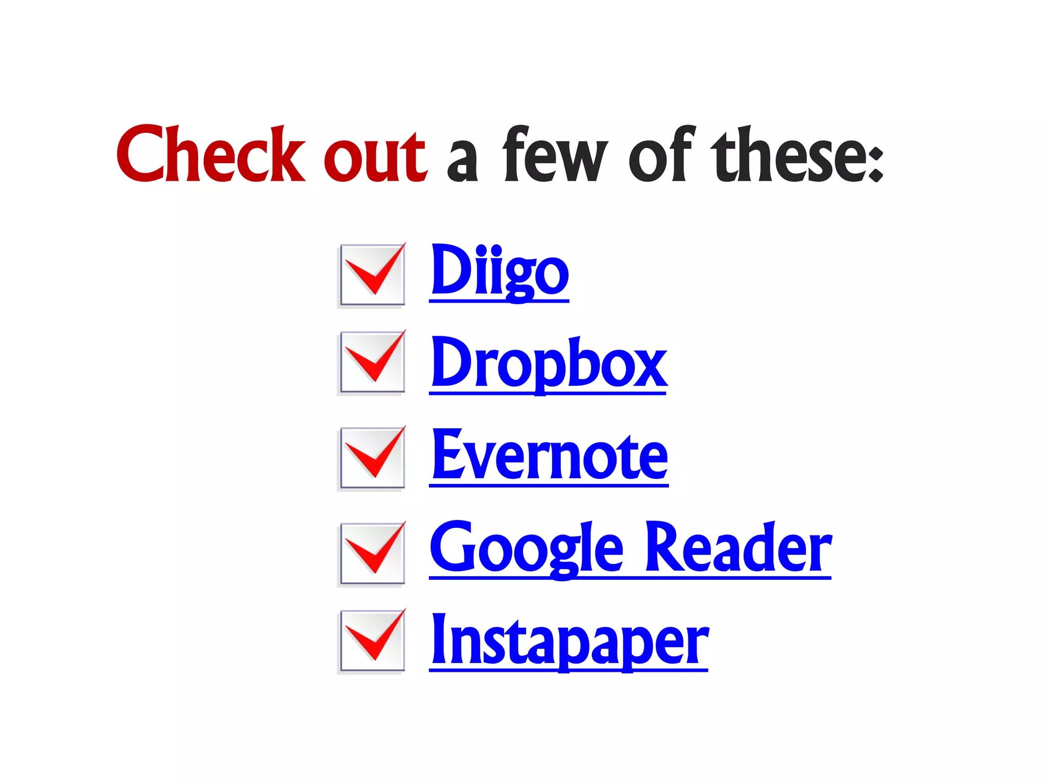 Check out a few of these:
          Diigo
          Dropbox
          Evernote
          Google Reader
          Instapaper
 